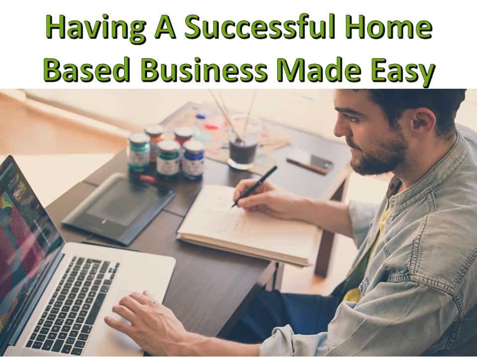 Having A Successful Home Based Business Made Easy