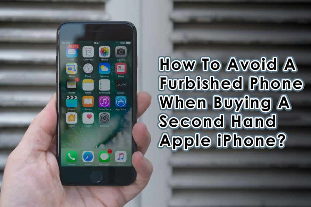 How to Avoid a Refurbished When Buying a Second Hand Apple iPhone