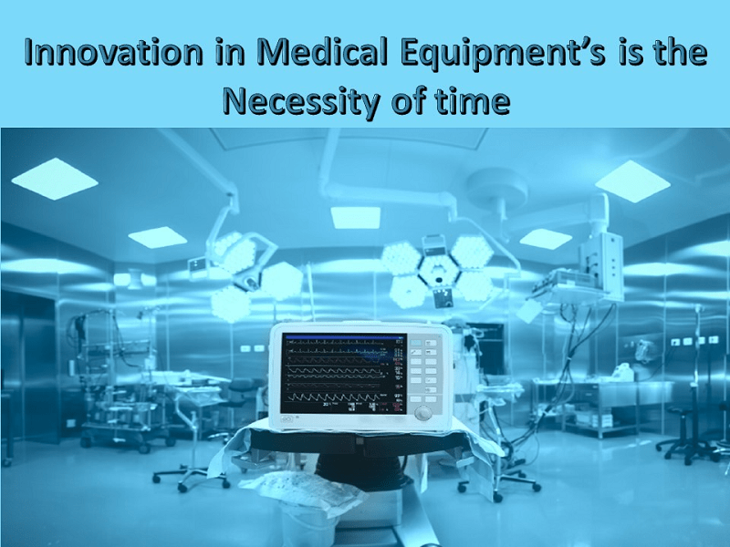 Innovation in Medical Equipment’s is the Necessity of time