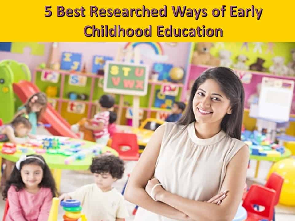 5 Best Researched Ways of Early Childhood Education