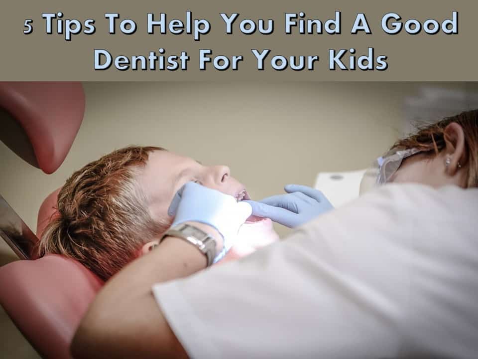 5 Tips To Help You Find A Good Dentist For Your Kids