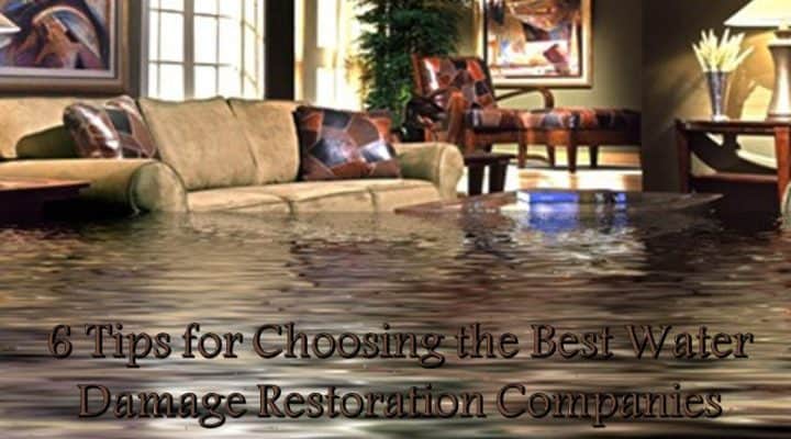 6 Tips for Choosing the Best Water Damage Restoration Companies