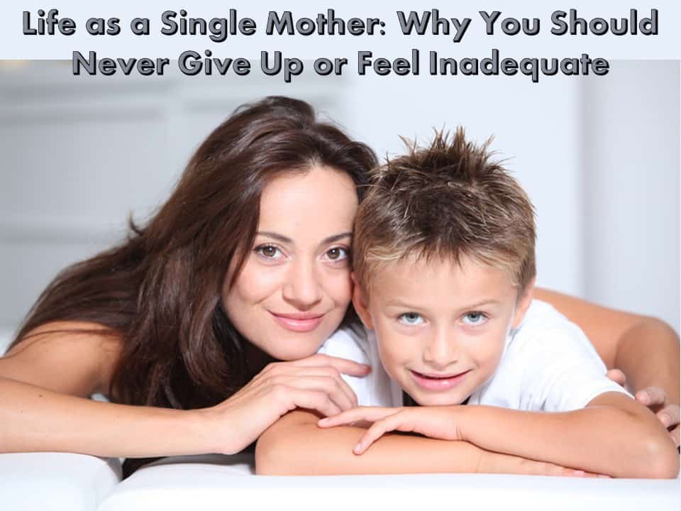 Life as a Single Mother: Why You Should Never Give Up or Feel ...