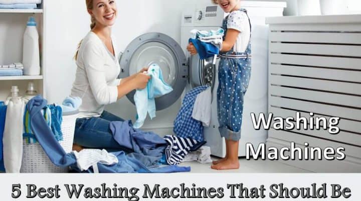 5 Best Washing Machines That Should Be On Your Shopping List In 2018