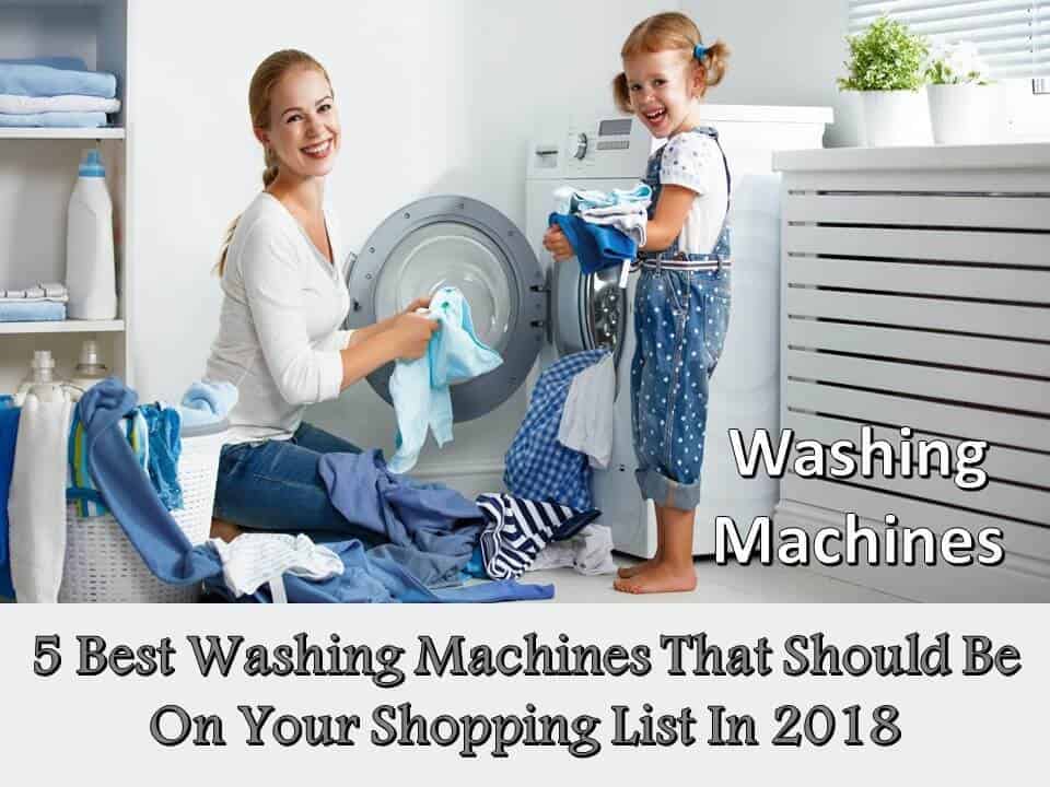 5 Best Washing Machines That Should Be On Your Shopping List In 2018