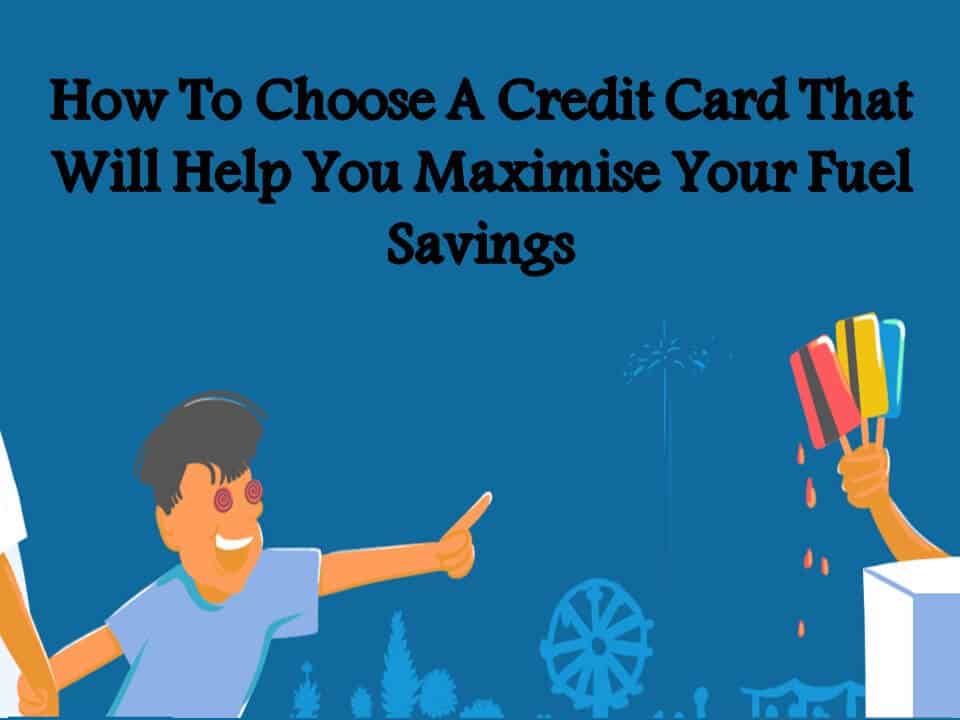 How To Choose A Credit Card That Will Help You Maximise Your Fuel Savings