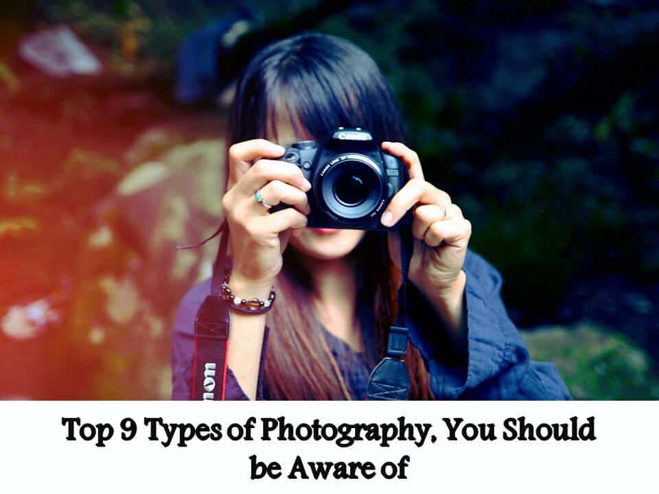 Top 9 Types of Photography, You Should be Aware of