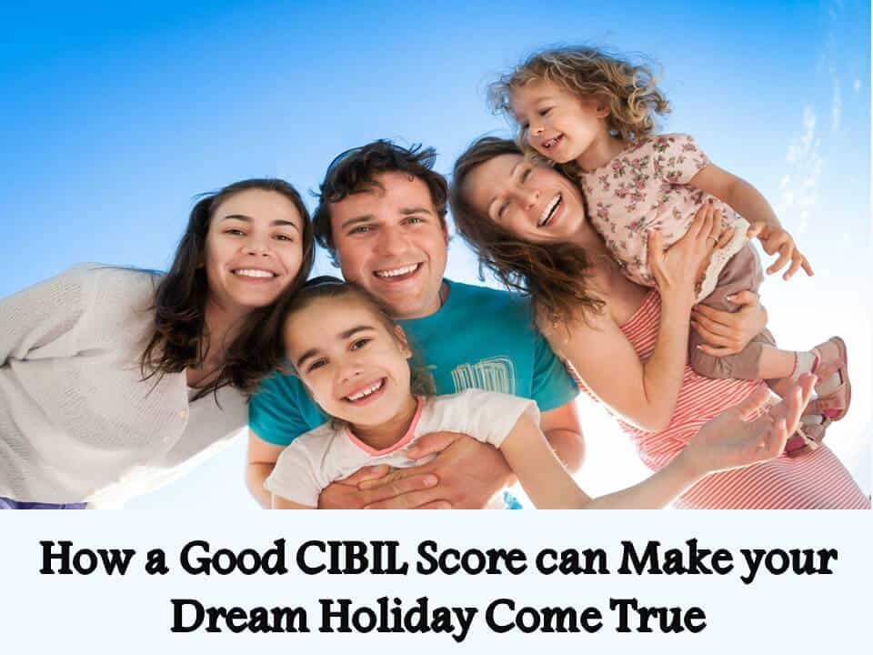 How a Good CIBIL Score can Make your Dream Holiday Come True