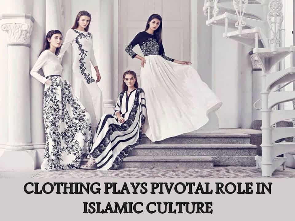 CLOTHING PLAYS PIVOTAL ROLE IN ISLAMIC CULTURE