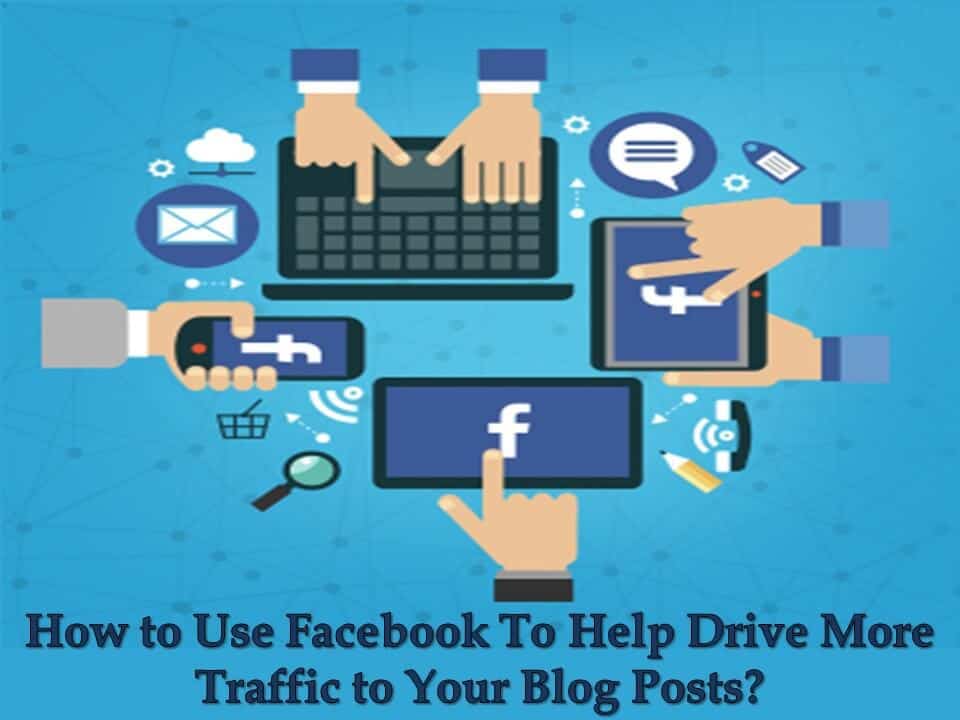 How to Use Facebook To Help Drive More Traffic to Your Blog Posts