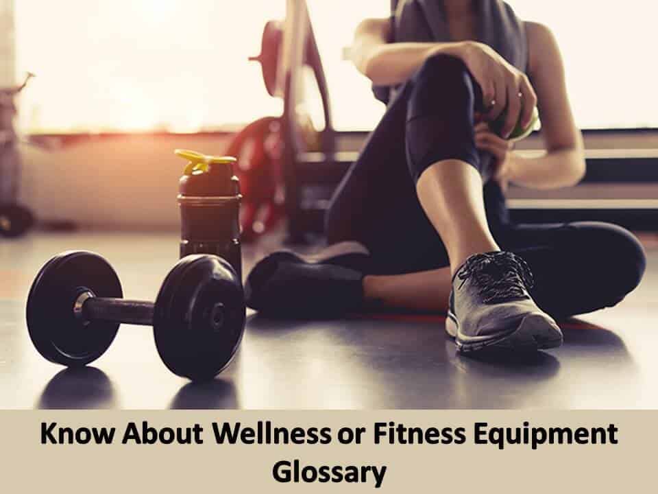 Know About Wellness or Fitness Equipment Glossary