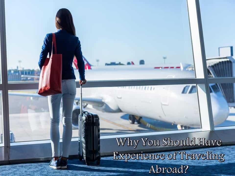 Why You Should Have Experience of Traveling Abroad