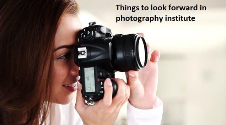 Things to look forward in photography institute