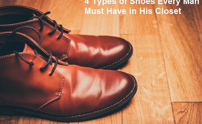 4 Types of Shoes Every Man Must Have in His Closet
