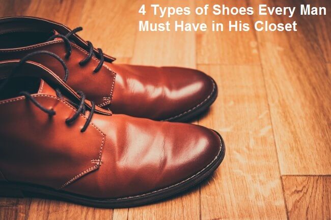 4 Types of Shoes Every Man Must Have in His Closet