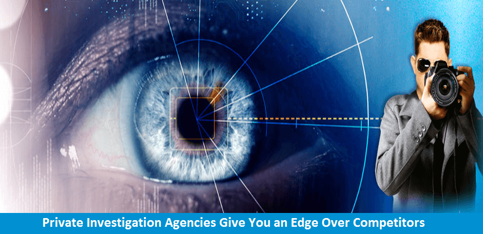 Private Investigation Agencies Give You an Edge Over Competitors