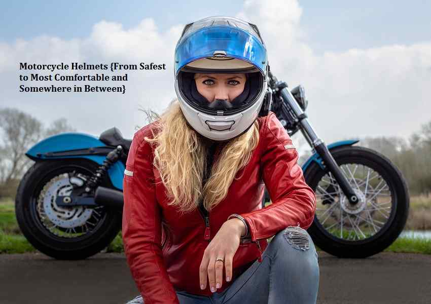 Motorcycle Helmets {From Safest to Most Comfortable and Somewhere in Between}